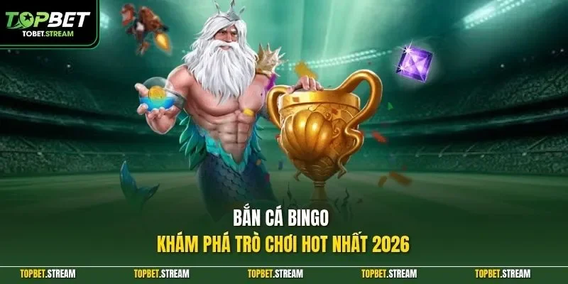 Bắn cá Bingo - Khám phá trò chơi hot nhất 2026