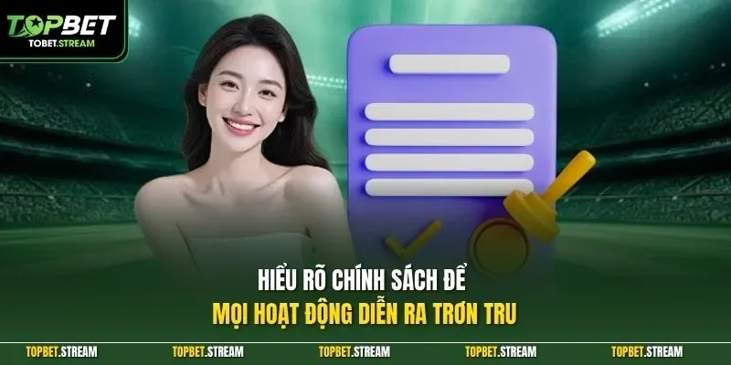 Hiểu rõ chính sách để mọi hoạt động diễn ra trơn tru