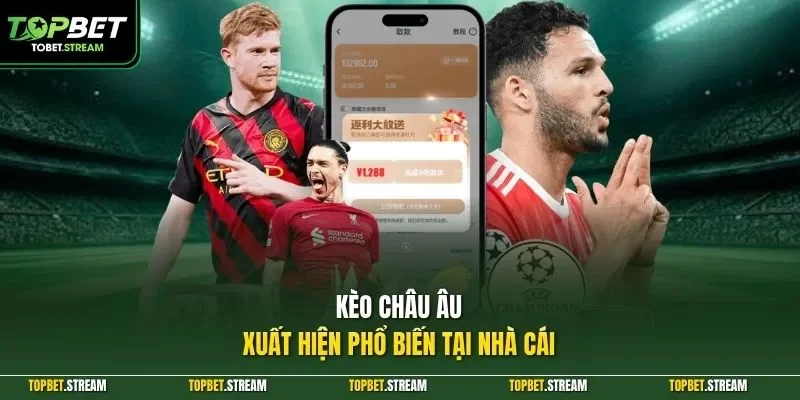 Kèo châu Âu xuất hiện phổ biến tại nhà cái