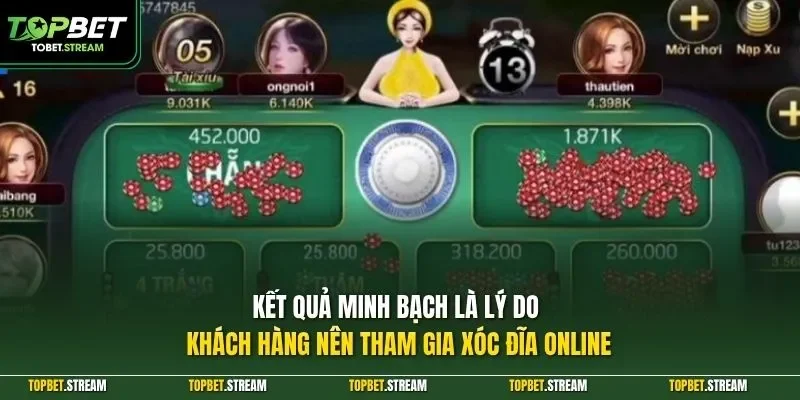 Kết quả minh bạch là lý do khách hàng nên tham gia xóc đĩa online