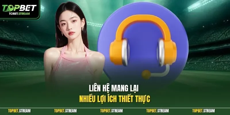 Liên hệ mang lại nhiều lợi ích thiết thực