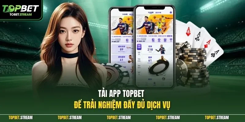 Tải app TOPBET để trải nghiệm đầy đủ dịch vụ