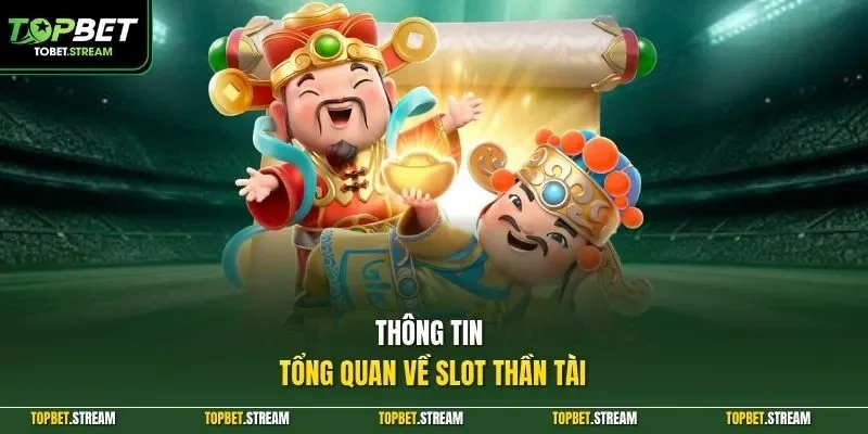 Thông tin tổng quan về slot Thần Tài