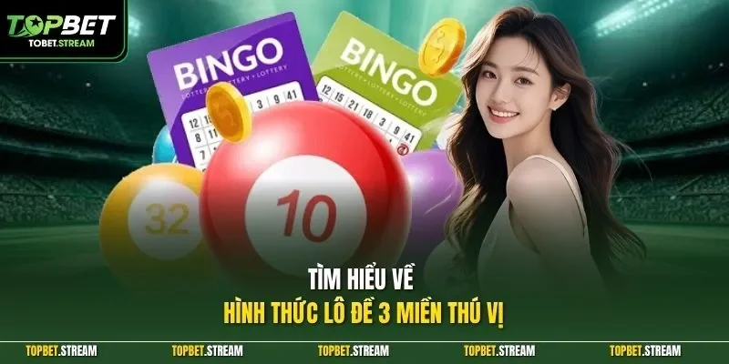 Tìm hiểu về hình thức lô đề 3 miền thú vị
